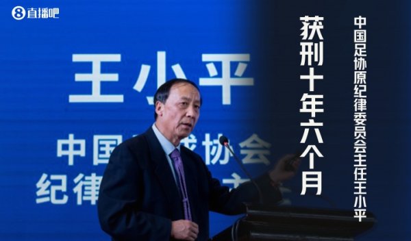 中国足协原纪律委员会主任王小平一审获刑十年六个月,罚金70万元